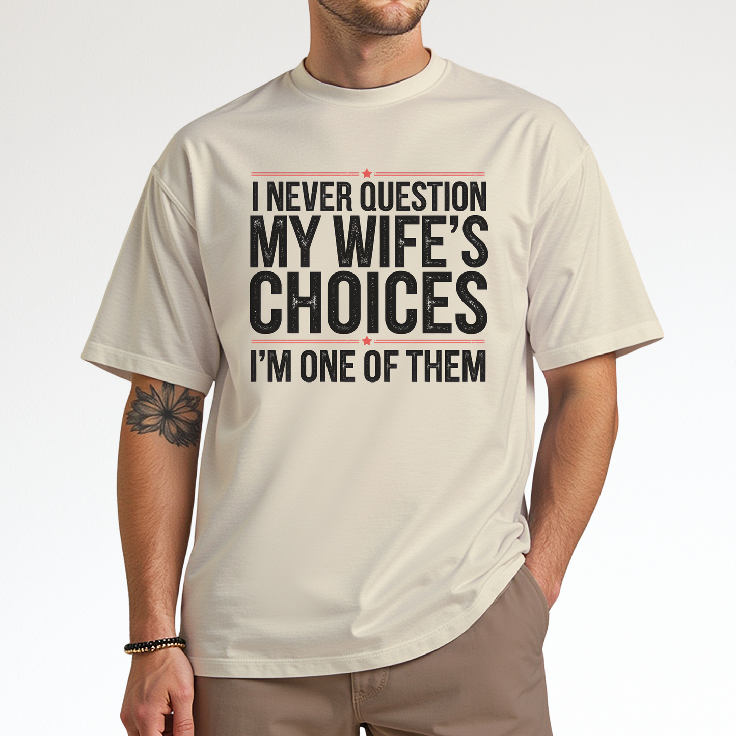 I never question my wife's choices, I'm one of them