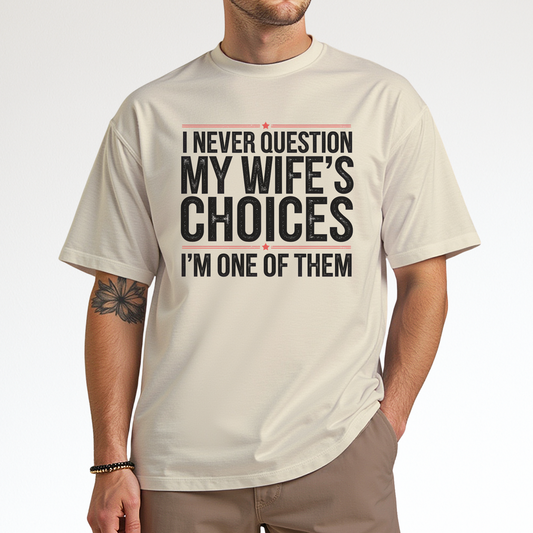 I never question my wife's choices, I'm one of them
