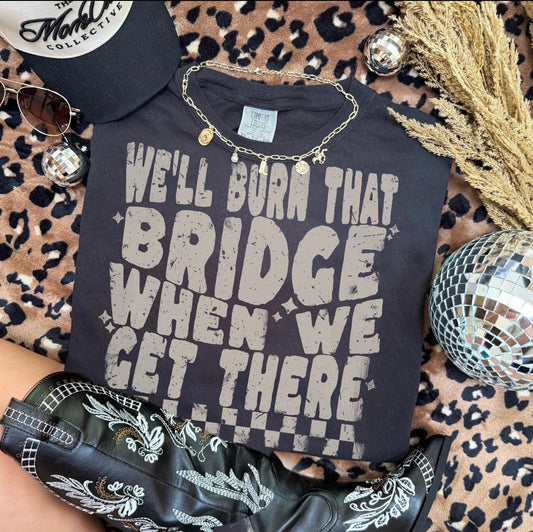 We’ll burn that bridge when we get there