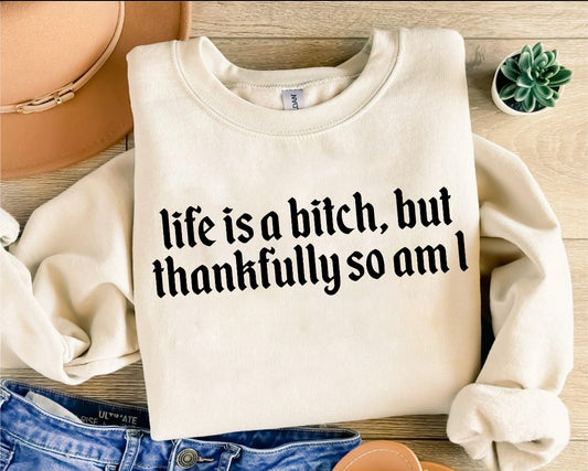 Life's a Bitch, but thankfully so am I
